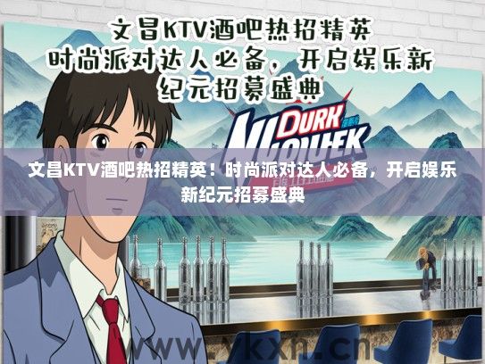 文昌KTV酒吧热招精英！时尚派对达人必备，开启娱乐新纪元招募盛典